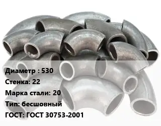 Отвод стальной 530х22 Сталь: 20 бесшовный ГОСТ: ГОСТ 30753-2001
